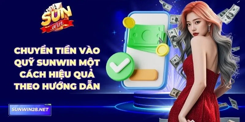 Sunwin | Sun Win Trang Chủ Chính Thức - Tải App Nhận 88k 20 Sunwin Chuyển tiền vào quỹ Sunwin một cách hiệu quả theo hướng dẫn
