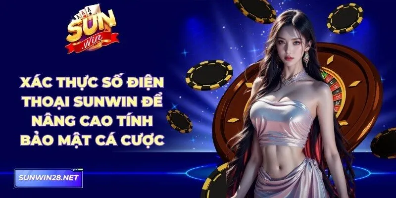 Sunwin | Sun Win Trang Chủ Chính Thức - Tải App Nhận 88k 19 Sunwin Xác thực số điện thoại Sunwin để nâng cao tính bảo mật cá cược