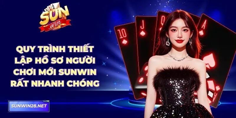 Sunwin | Sun Win Trang Chủ Chính Thức - Tải App Nhận 88k 18 Sunwin Quy trình thiết lập hồ sơ người chơi mới Sunwin rất nhanh chóng